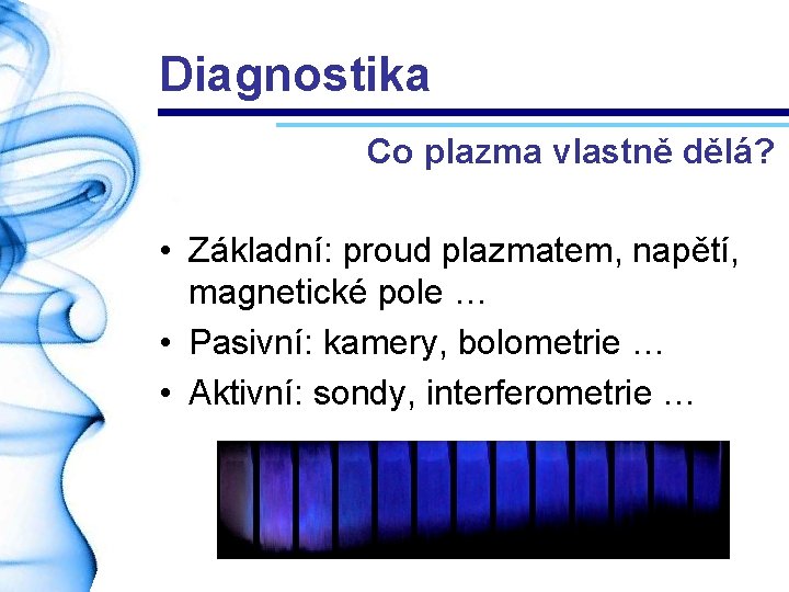 Diagnostika Co plazma vlastně dělá? • Základní: proud plazmatem, napětí, magnetické pole … •