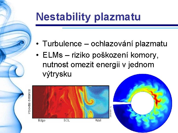 Nestability plazmatu • Turbulence – ochlazování plazmatu • ELMs – riziko poškození komory, nutnost