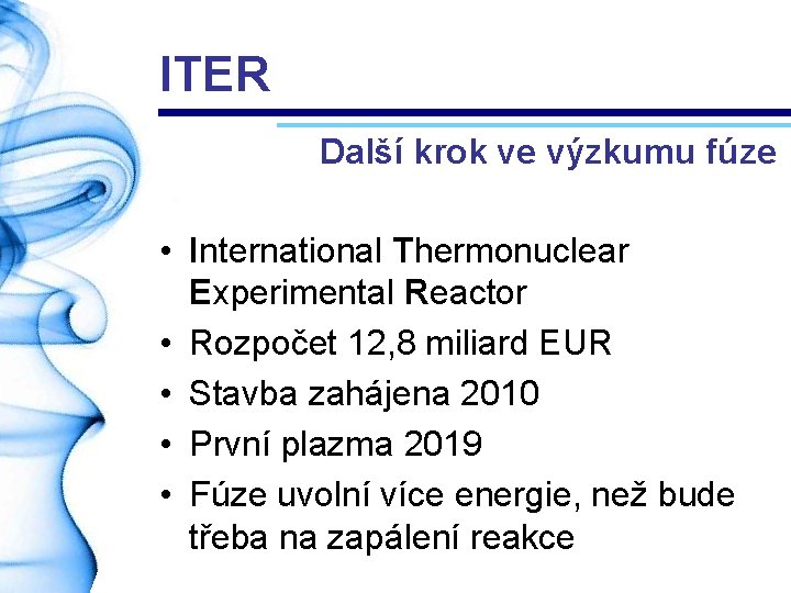 ITER Další krok ve výzkumu fúze • International Thermonuclear Experimental Reactor • Rozpočet 12,