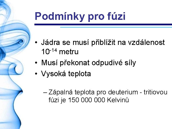 Podmínky pro fúzi • Jádra se musí přiblížit na vzdálenost 10 -14 metru •