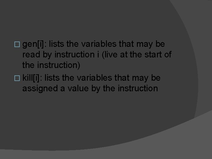 � gen[i]: lists the variables that may be read by instruction i (live at