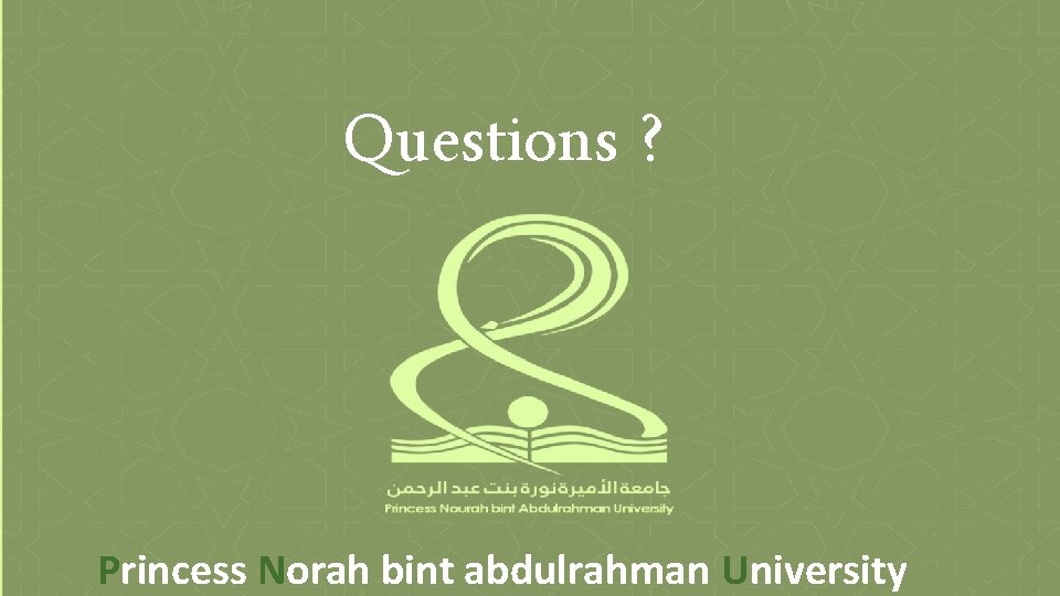 Questions ? Princess Norah bint abdulrahman University 
