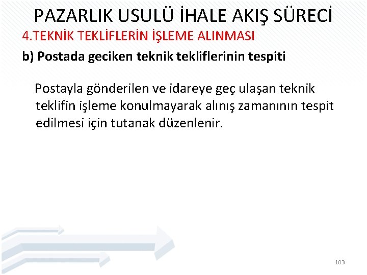 PAZARLIK USULÜ İHALE AKIŞ SÜRECİ 4. TEKNİK TEKLİFLERİN İŞLEME ALINMASI b) Postada geciken teknik