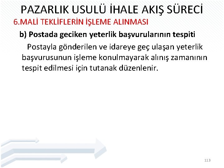 PAZARLIK USULÜ İHALE AKIŞ SÜRECİ 6. MALİ TEKLİFLERİN İŞLEME ALINMASI b) Postada geciken yeterlik