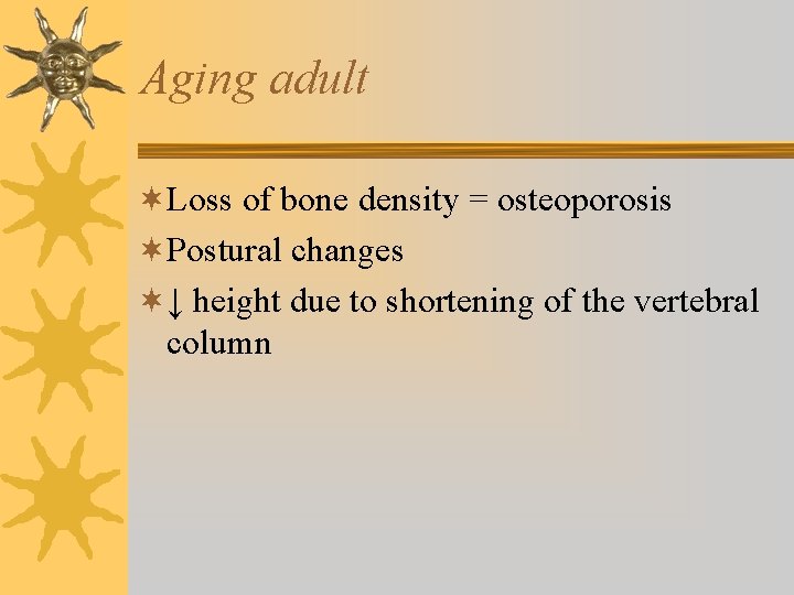 Aging adult ¬Loss of bone density = osteoporosis ¬Postural changes ¬↓ height due to Aging adult ¬Loss of bone density = osteoporosis ¬Postural changes ¬↓ height due to