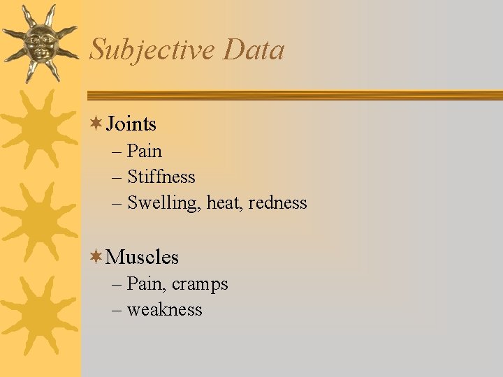 Subjective Data ¬Joints – Pain – Stiffness – Swelling, heat, redness ¬Muscles – Pain, Subjective Data ¬Joints – Pain – Stiffness – Swelling, heat, redness ¬Muscles – Pain,