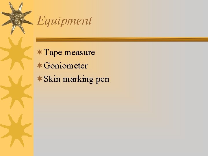 Equipment ¬Tape measure ¬Goniometer ¬Skin marking pen Equipment ¬Tape measure ¬Goniometer ¬Skin marking pen