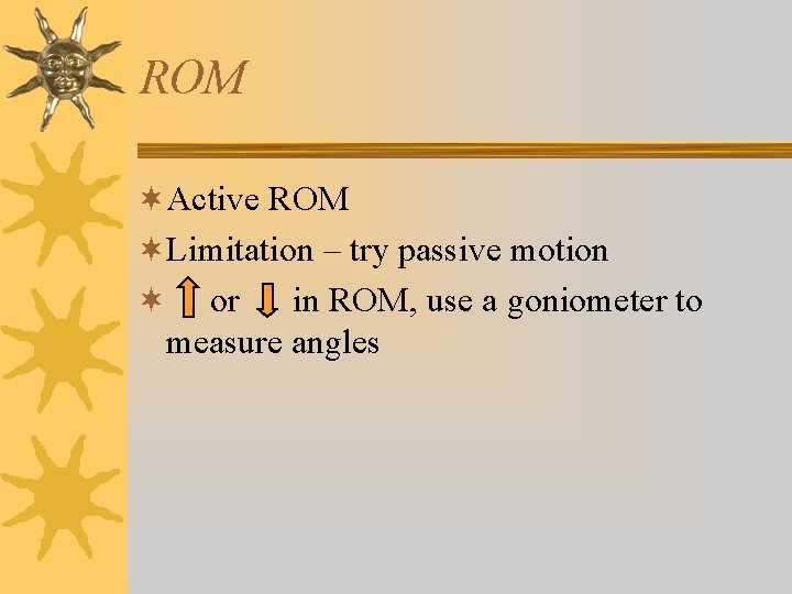 ROM ¬Active ROM ¬Limitation – try passive motion ¬ or in ROM, use a ROM ¬Active ROM ¬Limitation – try passive motion ¬ or in ROM, use a