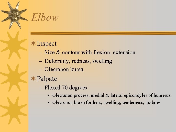 Elbow ¬ Inspect – Size & contour with flexion, extension – Deformity, redness, swelling Elbow ¬ Inspect – Size & contour with flexion, extension – Deformity, redness, swelling