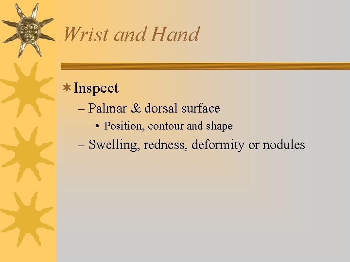 Wrist and Hand ¬Inspect – Palmar & dorsal surface • Position, contour and shape Wrist and Hand ¬Inspect – Palmar & dorsal surface • Position, contour and shape