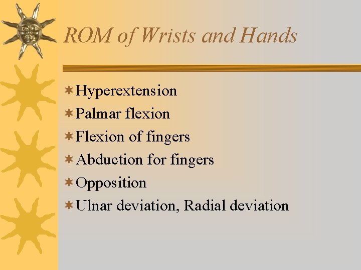 ROM of Wrists and Hands ¬Hyperextension ¬Palmar flexion ¬Flexion of fingers ¬Abduction for fingers ROM of Wrists and Hands ¬Hyperextension ¬Palmar flexion ¬Flexion of fingers ¬Abduction for fingers