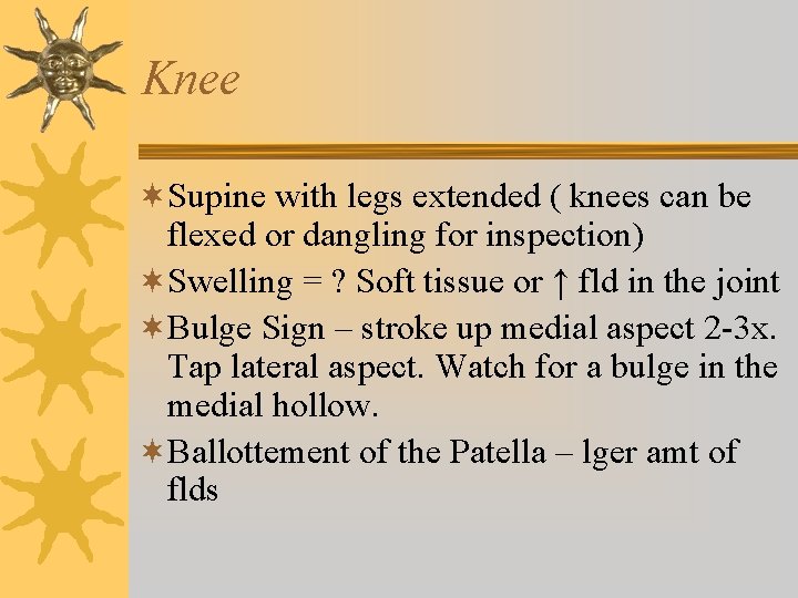 Knee ¬Supine with legs extended ( knees can be flexed or dangling for inspection) Knee ¬Supine with legs extended ( knees can be flexed or dangling for inspection)