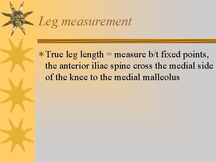 Leg measurement ¬True leg length = measure b/t fixed points, the anterior iliac spine Leg measurement ¬True leg length = measure b/t fixed points, the anterior iliac spine