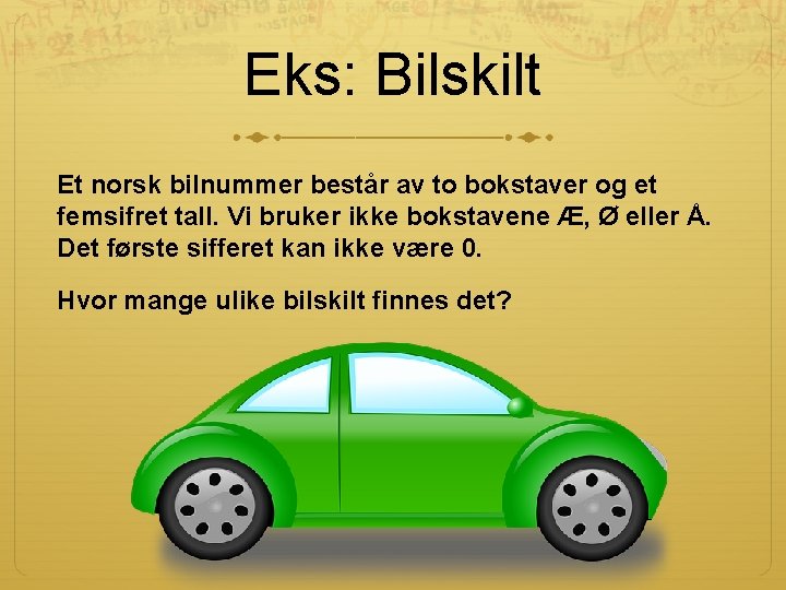 Eks: Bilskilt Et norsk bilnummer består av to bokstaver og et femsifret tall. Vi