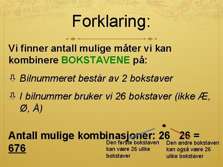 Forklaring: Vi finner antall mulige måter vi kan kombinere BOKSTAVENE på: Bilnummeret består av