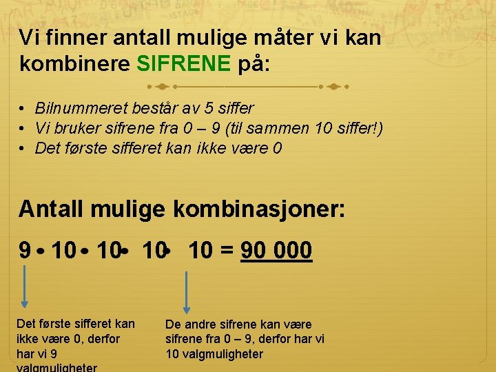 Vi finner antall mulige måter vi kan kombinere SIFRENE på: • Bilnummeret består av