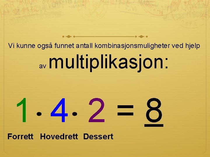 Vi kunne også funnet antall kombinasjonsmuligheter ved hjelp av multiplikasjon: 1 4 2=8 Forrett