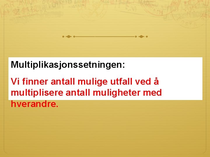 Multiplikasjonssetningen: Vi finner antall mulige utfall ved å multiplisere antall muligheter med hverandre. 