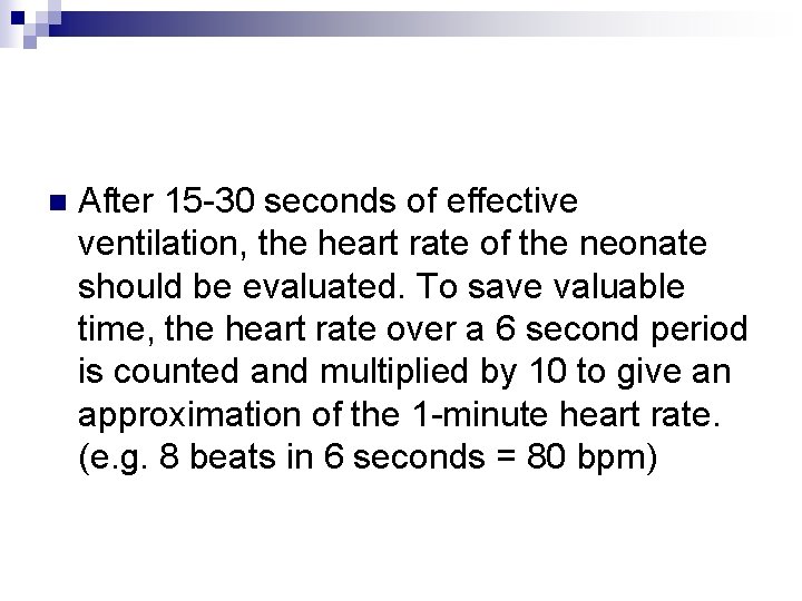 n After 15 -30 seconds of effective ventilation, the heart rate of the neonate