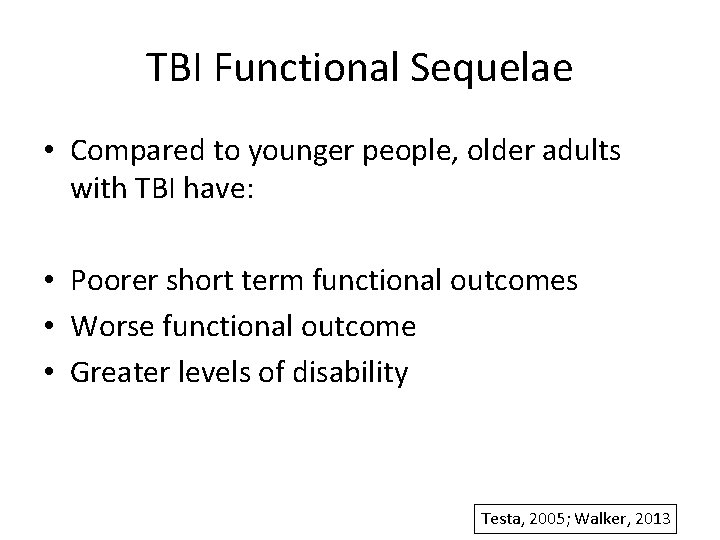 TBI Functional Sequelae • Compared to younger people, older adults with TBI have: •