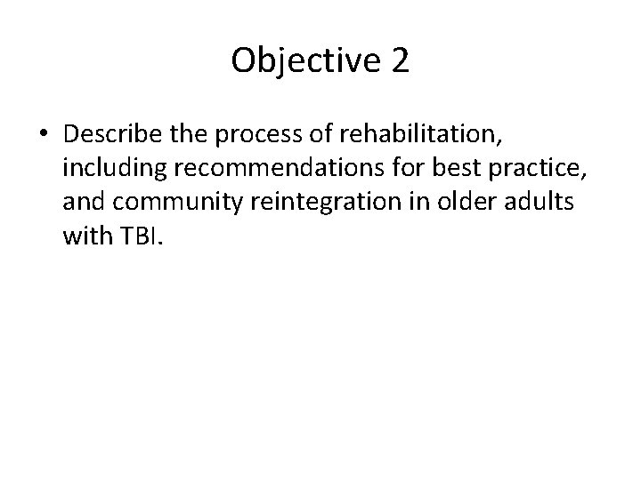 Objective 2 • Describe the process of rehabilitation, including recommendations for best practice, and