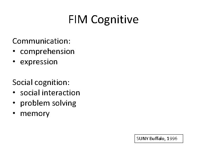 FIM Cognitive Communication: • comprehension • expression Social cognition: • social interaction • problem