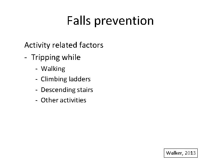 Falls prevention Activity related factors - Tripping while - Walking Climbing ladders Descending stairs