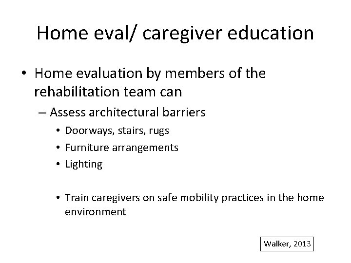 Home eval/ caregiver education • Home evaluation by members of the rehabilitation team can