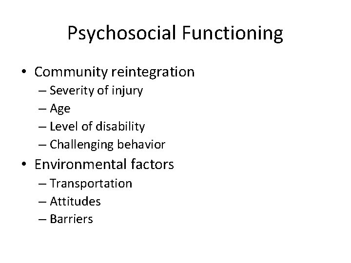 Psychosocial Functioning • Community reintegration – Severity of injury – Age – Level of