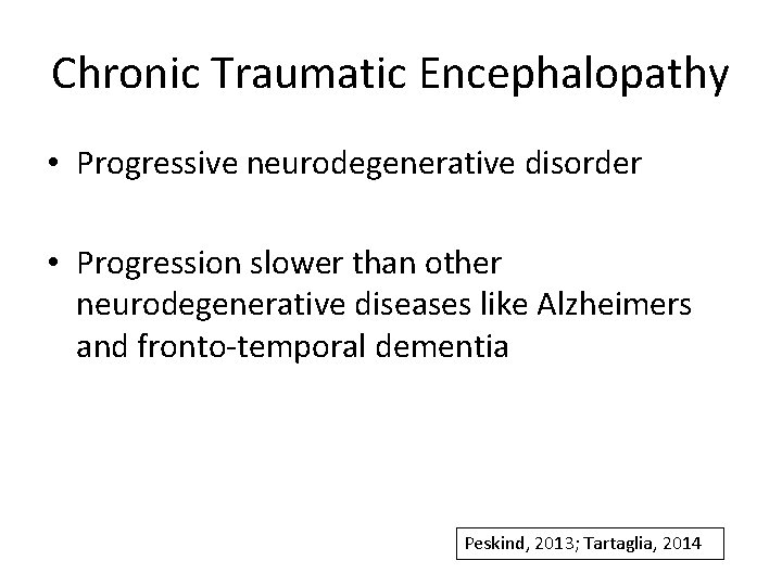 Chronic Traumatic Encephalopathy • Progressive neurodegenerative disorder • Progression slower than other neurodegenerative diseases