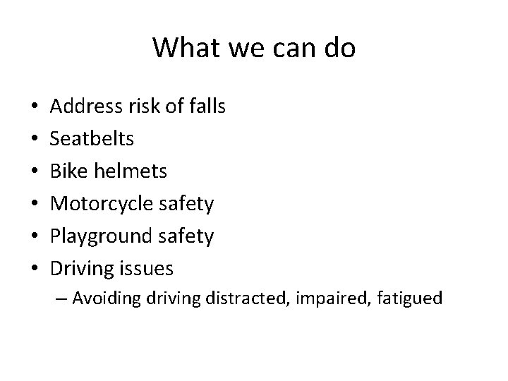 What we can do • • • Address risk of falls Seatbelts Bike helmets