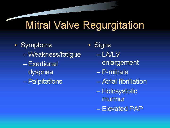 Mitral Valve Regurgitation • Symptoms – Weakness/fatigue – Exertional dyspnea – Palpitations • Signs