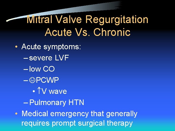 Mitral Valve Regurgitation Acute Vs. Chronic • Acute symptoms: – severe LVF – low