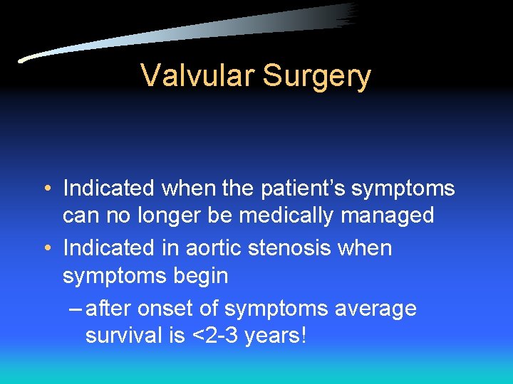Valvular Surgery • Indicated when the patient’s symptoms can no longer be medically managed