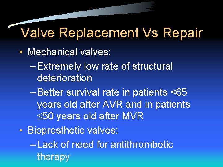 Valve Replacement Vs Repair • Mechanical valves: – Extremely low rate of structural deterioration