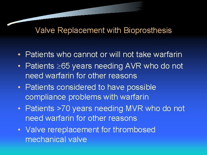 Valve Replacement with Bioprosthesis • Patients who cannot or will not take warfarin •