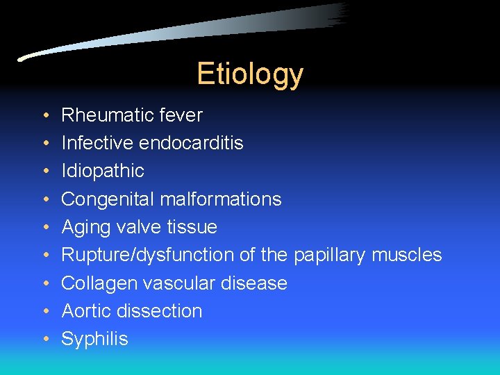 Etiology • • • Rheumatic fever Infective endocarditis Idiopathic Congenital malformations Aging valve tissue