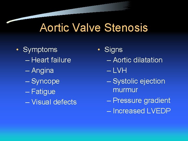 Aortic Valve Stenosis • Symptoms – Heart failure – Angina – Syncope – Fatigue