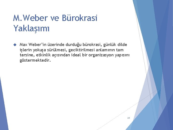 M. Weber ve Bürokrasi Yaklaşımı Max Weber’in üzerinde durduğu bürokrasi, günlük dilde işlerin yokuşa