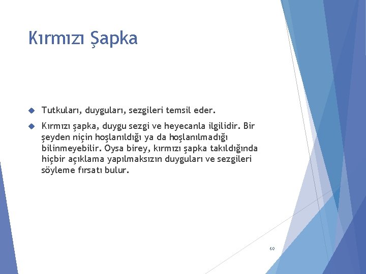 Kırmızı Şapka Tutkuları, duyguları, sezgileri temsil eder. Kırmızı şapka, duygu sezgi ve heyecanla ilgilidir.