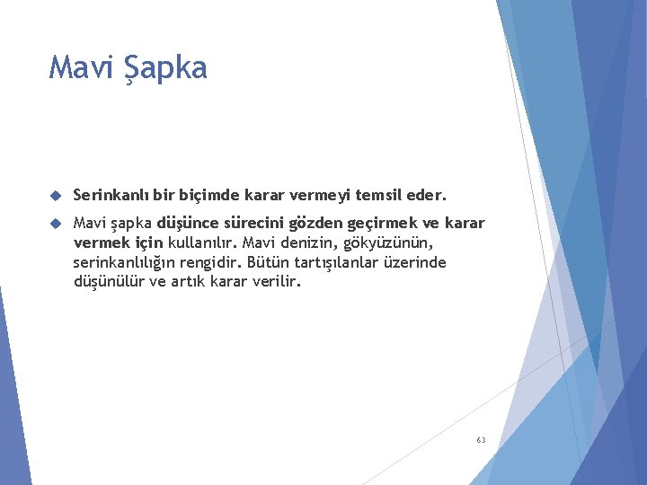 Mavi Şapka Serinkanlı bir biçimde karar vermeyi temsil eder. Mavi şapka düşünce sürecini gözden