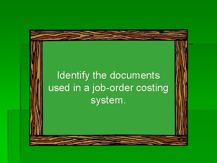 Identify the documents used in a job-order costing system. 