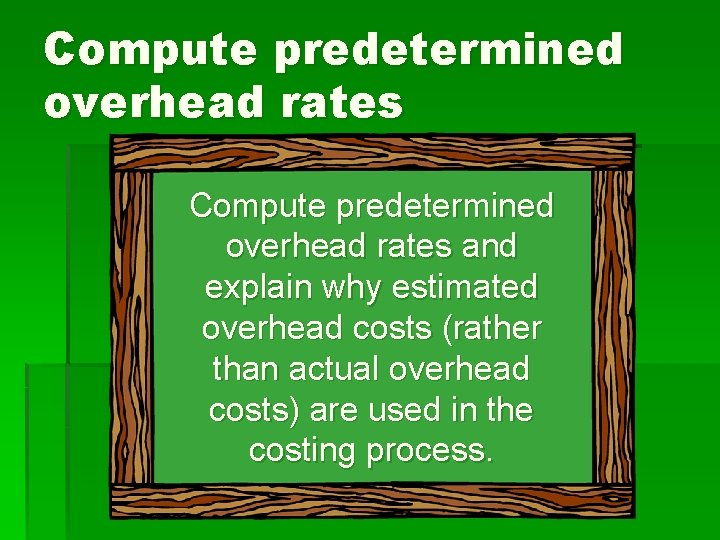 Compute predetermined overhead rates and explain why estimated overhead costs (rather than actual overhead