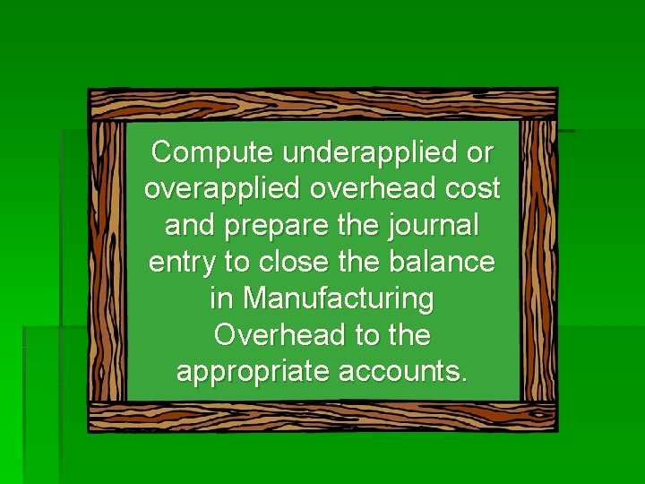 Compute underapplied or overapplied overhead cost and prepare the journal entry to close the