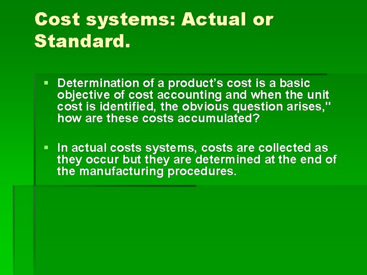 Cost systems: Actual or Standard. § Determination of a product’s cost is a basic