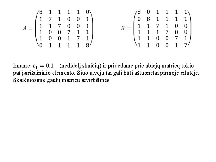  Imame (nedidelį skaičių) ir pridedame prie abiejų matricų tokio pat įstrižaininio elemento. Šiuo