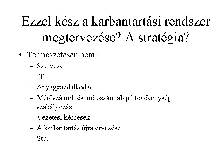 Ezzel kész a karbantartási rendszer megtervezése? A stratégia? • Természetesen nem! – – Szervezet