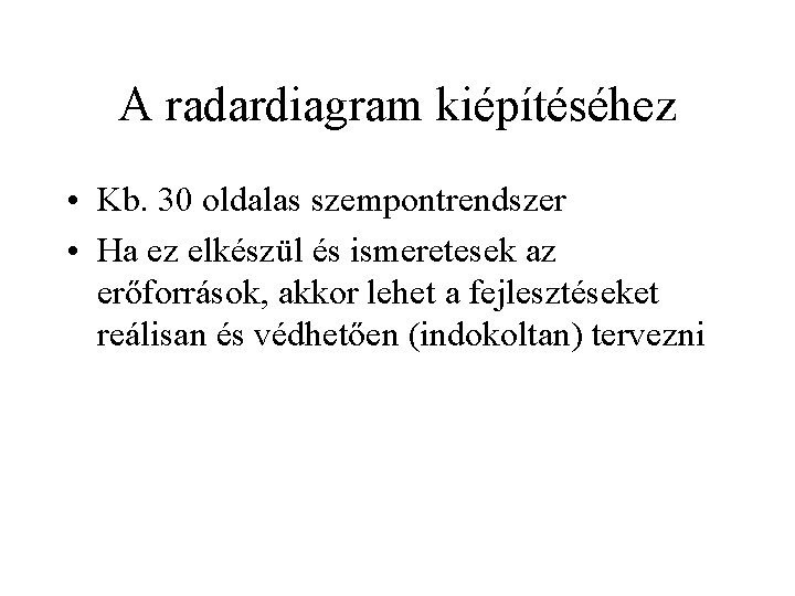 A radardiagram kiépítéséhez • Kb. 30 oldalas szempontrendszer • Ha ez elkészül és ismeretesek