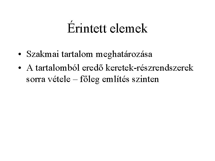 Érintett elemek • Szakmai tartalom meghatározása • A tartalomból eredő keretek-részrendszerek sorra vétele –