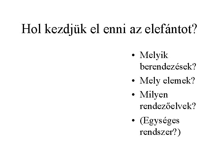 Hol kezdjük el enni az elefántot? • Melyik berendezések? • Mely elemek? • Milyen